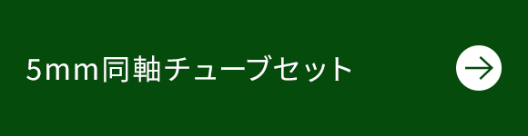 5mm同軸チューブセット