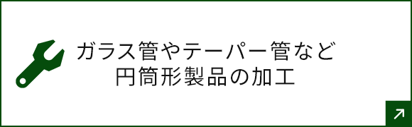 ガラス管やテーパー管など円筒形製品の加工